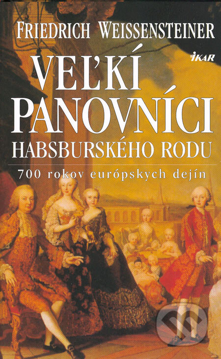 Kniha: Veľkí panovníci habsburského rodu (Friedrich Weissensteiner). Ikar, 2005 Kniha: Veľkí panovníci habsburského rodu (Friedrich Weissensteiner). Ikar, 2005