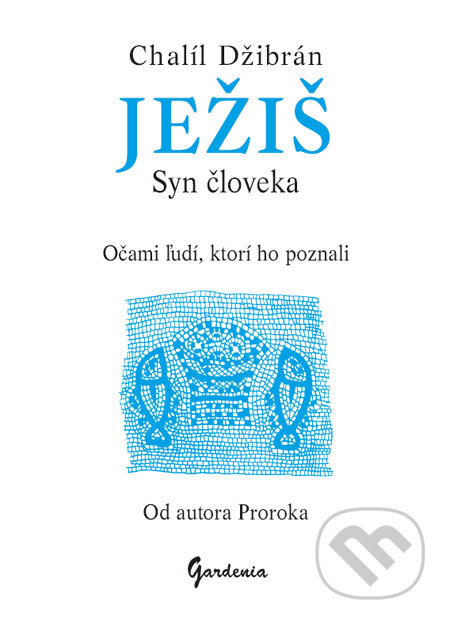 Kniha: Ježiš - Syn človeka (Chalíl Džibrán). Gardenia, 2005 Kniha: Ježiš - Syn človeka (Chalíl Džibrán). Gardenia, 2005