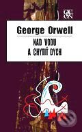 Kniha: Nad vodu a chytiť dych (George Orwell). Ikar, 2005 Kniha: Nad vodu a chytiť dych (George Orwell). Ikar, 2005