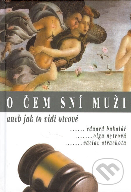Kniha: O čem sní muži aneb Jak to vidí otcové (Eduard Bakalář, Olga Nytrová a Václav Strachota). Alfa, 2005 Kniha: O čem sní muži aneb Jak to vidí otcové (Eduard Bakalář, Olga Nytrová a Václav Strachota). Alfa, 2005