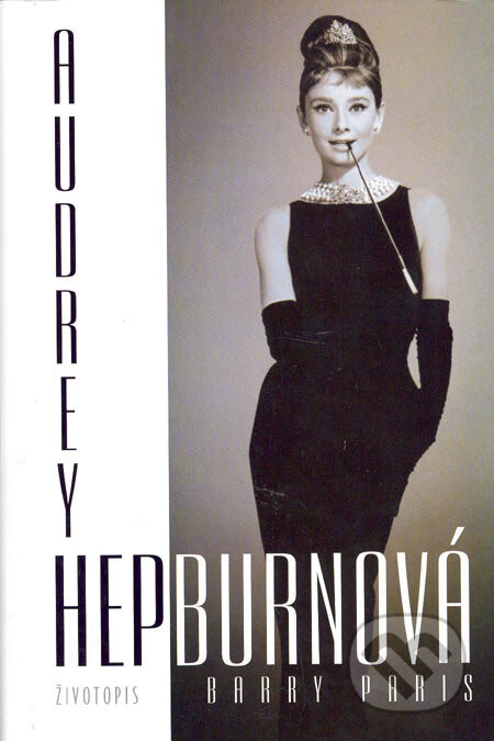Kniha: Audrey Hepburnová (Barry Paris). BB/art, 2005 Kniha: Audrey Hepburnová (Barry Paris). BB/art, 2005