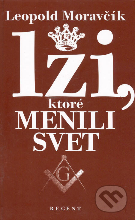 Kniha: Lži, ktoré menili svet (Leopold Moravčík). Regent, 2005 Kniha: Lži, ktoré menili svet (Leopold Moravčík). Regent, 2005