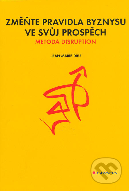 Kniha: Změňte pravidla byznysu ve svůj prospěch (Jean-Marie Dru). Grada, 2005 Kniha: Změňte pravidla byznysu ve svůj prospěch (Jean-Marie Dru). Grada, 2005