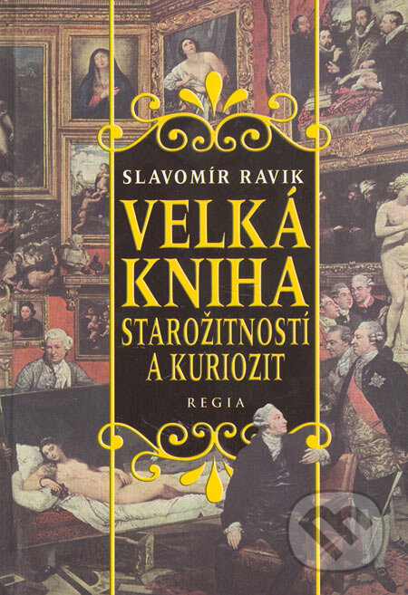 Kniha: Velká kniha starožitností a kuriozit (Slavomír Ravik). Regia, 2003 Kniha: Velká kniha starožitností a kuriozit (Slavomír Ravik). Regia, 2003