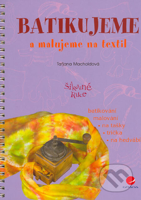 Kniha: Batikujeme a malujeme na textil (Taťjana Macholdová). Grada, 2005 Kniha: Batikujeme a malujeme na textil (Taťjana Macholdová). Grada, 2005