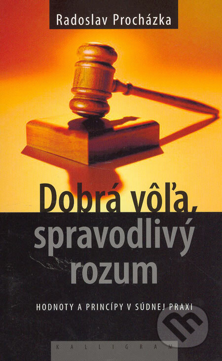 Kniha: Dobrá vôľa, spravodlivý rozum (Radoslav Procházka). Kalligram, 2005 Kniha: Dobrá vôľa, spravodlivý rozum (Radoslav Procházka). Kalligram, 2005