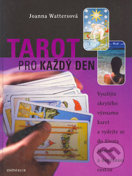 Kniha: Tarot pro každý den (Joanna Wattersová). Knižní klub, 2005 Kniha: Tarot pro každý den (Joanna Wattersová). Knižní klub, 2005