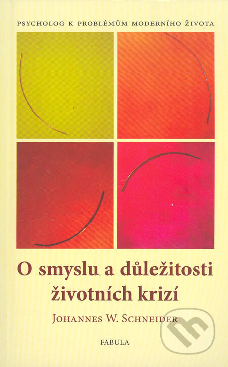 Kniha: O smyslu a důležitosti životních krizí (Johannes W. Schneider). Fabula, 2005 Kniha: O smyslu a důležitosti životních krizí (Johannes W. Schneider). Fabula, 2005