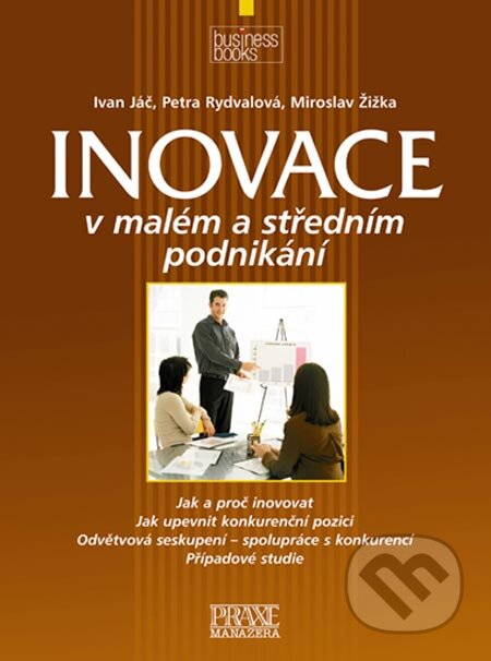 Kniha: Inovace v malém a středním podnikání (Ivan Jáč, Petra Rydvalová a Miroslav Žižka). Computer Press, 2005 Kniha: Inovace v malém a středním podnikání (Ivan Jáč, Petra Rydvalová a Miroslav Žižka). Computer Press, 2005