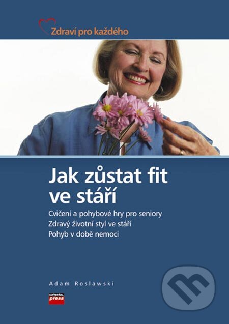 Kniha: Jak zůstat fit ve stáří (Adam Roslawski). Computer Press, 2005 Kniha: Jak zůstat fit ve stáří (Adam Roslawski). Computer Press, 2005