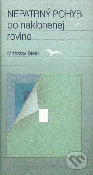 Nepatrný pohyb po naklonenej rovine - Miroslav Bielik, Vydavateľstvo Matice slovenskej, 2006