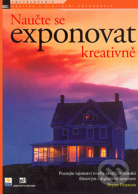 Kniha: Naučte se exponovat kreativně (Bryan Peterson). Zoner Press, 2005 Kniha: Naučte se exponovat kreativně (Bryan Peterson). Zoner Press, 2005