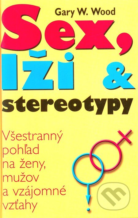 Kniha: Sex, lži a stereotypy (Gary W. Wood). Ottovo nakladatelství, 2006 Kniha: Sex, lži a stereotypy (Gary W. Wood). Ottovo nakladatelství, 2006