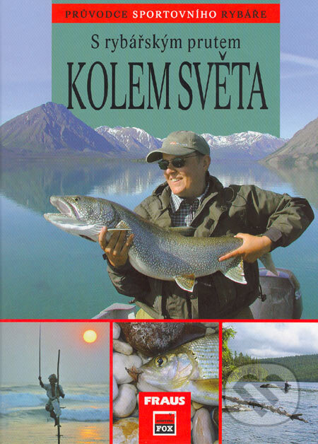 Kniha: S rybářským prutem kolem světa (Fraus). Fraus, 2005 Kniha: S rybářským prutem kolem světa (Fraus). Fraus, 2005