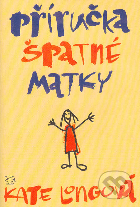 Kniha: Příručka špatné matky (Kate Longová). Argo, 2005 Kniha: Příručka špatné matky (Kate Longová). Argo, 2005