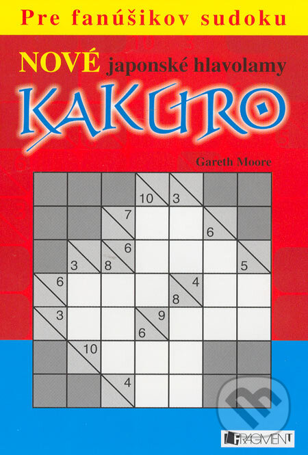 Kniha: Kakuro - Nové japonské hlavolamy (Gareth Moore). Fragment, 2006 Kniha: Kakuro - Nové japonské hlavolamy (Gareth Moore). Fragment, 2006