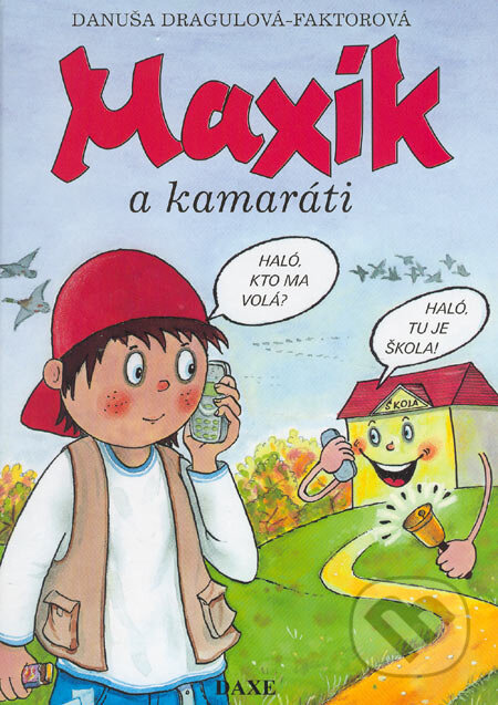 Kniha: Maxík a kamaráti (Danuša Dragulová-Faktorová). Daxe, 2006 Kniha: Maxík a kamaráti (Danuša Dragulová-Faktorová). Daxe, 2006
