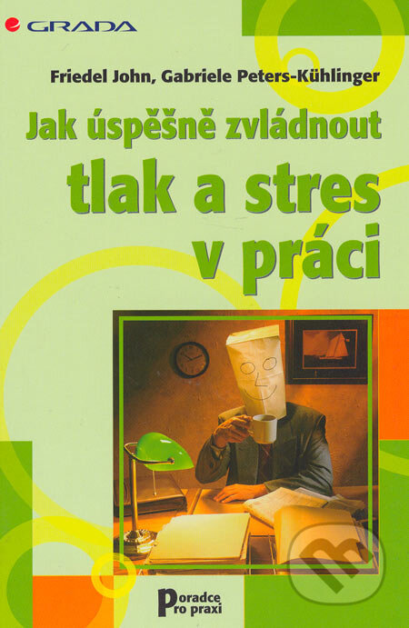 Kniha: Jak úspěšně zvládnout tlak a stres v práci (Friedel John a Gabriele Peters-Kuehlinger). Grada, 2006 Kniha: Jak úspěšně zvládnout tlak a stres v práci (Friedel John a Gabriele Peters-Kuehlinger). Grada, 2006