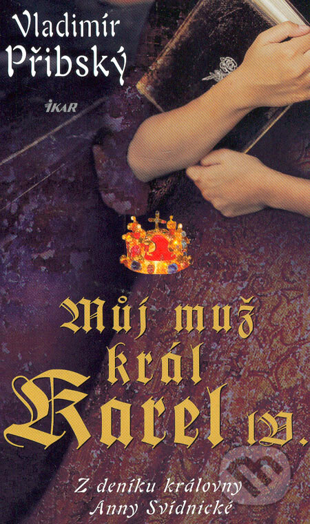 Kniha: Můj muž král Karel IV. (Vladimír Přibský). Ikar CZ, 2006 Kniha: Můj muž král Karel IV. (Vladimír Přibský). Ikar CZ, 2006