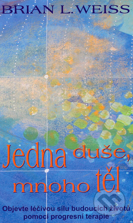 Kniha: Jedna duše, mnoho těl (Brian L. Weiss). Metafora, 2006 Kniha: Jedna duše, mnoho těl (Brian L. Weiss). Metafora, 2006