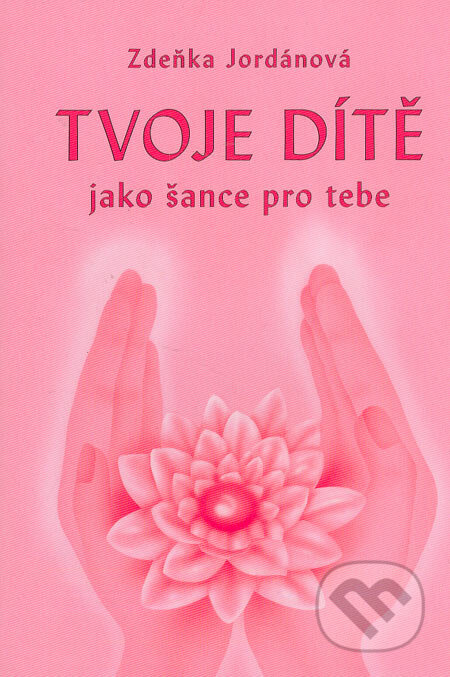 Kniha: Tvoje dítě jako šance pro tebe (Zdeňka Jordánová). Vodnář, 2005 Kniha: Tvoje dítě jako šance pro tebe (Zdeňka Jordánová). Vodnář, 2005
