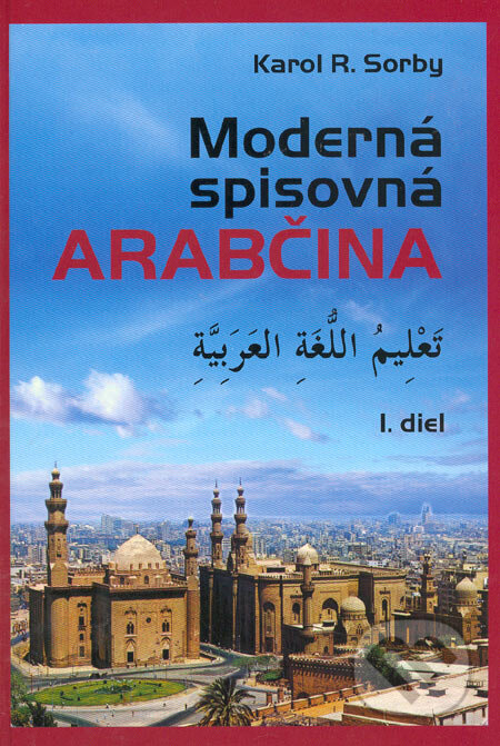 Moderná spisovná arabčina - I. diel - Karol R. Sorby, Slovak Academic Press, 2005