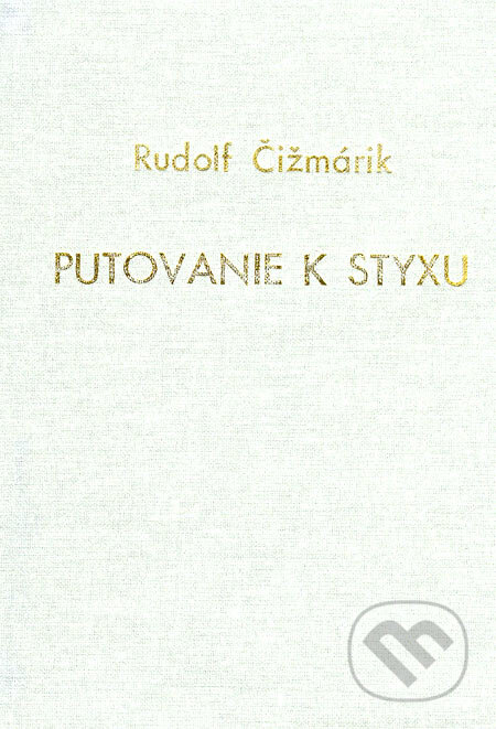 Kniha: Putovanie k Styxu (Rudolf Čižmárik). Alexandra, 2005 Kniha: Putovanie k Styxu (Rudolf Čižmárik). Alexandra, 2005