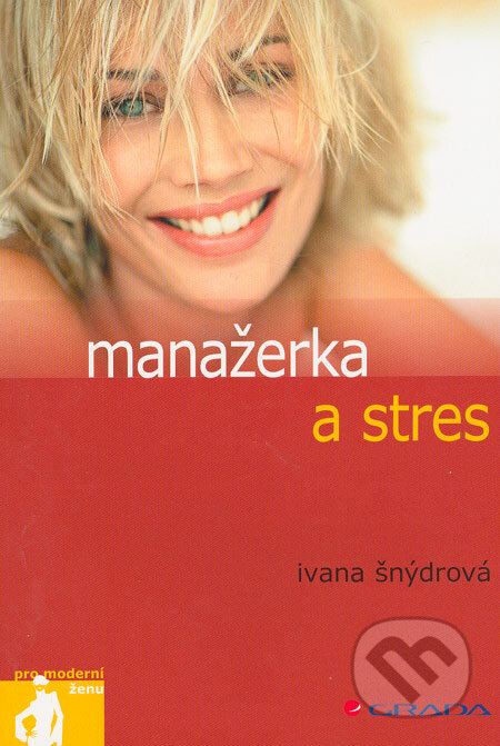 Kniha: Manažerka a stres (Ivana Šnýdrová). Grada, 2006 Kniha: Manažerka a stres (Ivana Šnýdrová). Grada, 2006