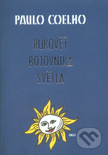 Kniha: Rukověť bojovníka světla (Paulo Coelho). Argo, 2006 Kniha: Rukověť bojovníka světla (Paulo Coelho). Argo, 2006