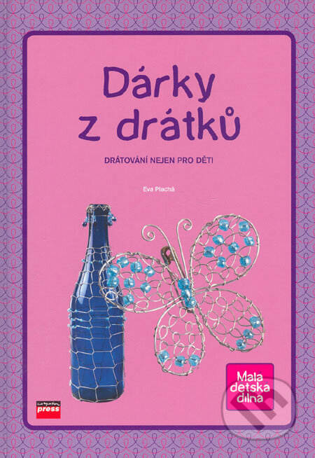 Kniha: Dárky z drátků (Eva Plachá). Computer Press, 2006 Kniha: Dárky z drátků (Eva Plachá). Computer Press, 2006