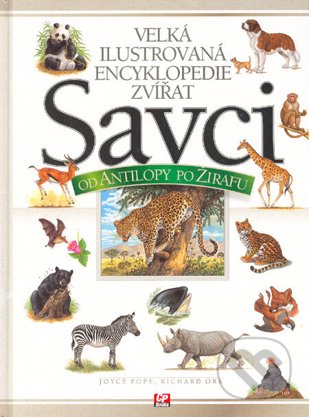 Kniha: Velká ilustrovaná encyklopedie zvířat - Savci (Joyce Pope a Richard Orr). CP Books, 2005 Kniha: Velká ilustrovaná encyklopedie zvířat - Savci (Joyce Pope a Richard Orr). CP Books, 2005