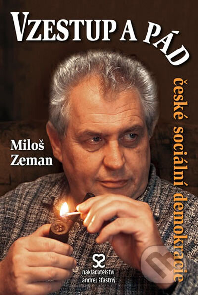 Kniha: Vzestup a pád české sociální demokracie (Miloš Zeman). Andrej Šťastný, 2006 Kniha: Vzestup a pád české sociální demokracie (Miloš Zeman). Andrej Šťastný, 2006