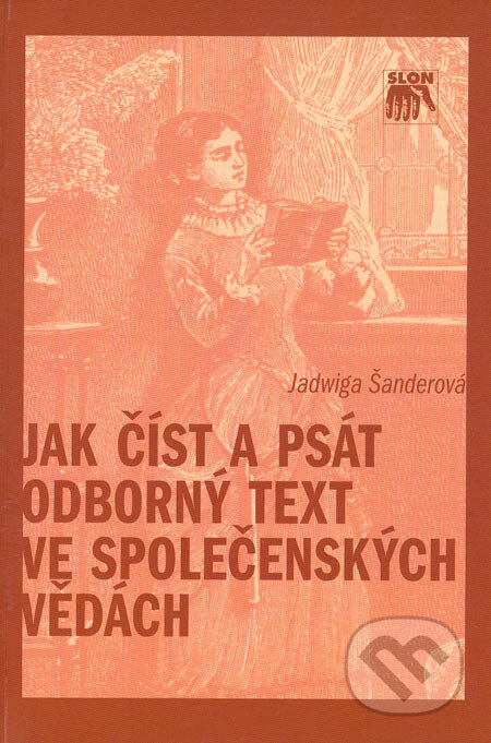 Kniha: Jak číst a psát odborný text ve společenských vědách (Jadwiga Šanderová). SLON, 2007 Kniha: Jak číst a psát odborný text ve společenských vědách (Jadwiga Šanderová). SLON, 2007