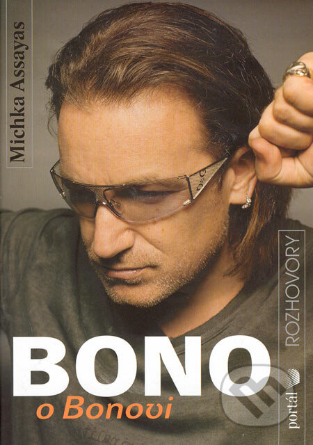 Kniha: Bono o Bonovi (Michka Assayas). Portál, 2005 Kniha: Bono o Bonovi (Michka Assayas). Portál, 2005