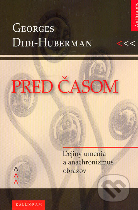 Kniha: Pred časom (Georges Didi–Huberman). Kalligram, 2006 Kniha: Pred časom (Georges Didi–Huberman). Kalligram, 2006