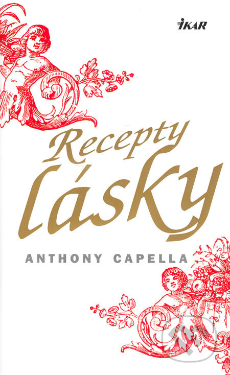 Kniha: Recepty lásky (Anthony Capella). Ikar, 2006 Kniha: Recepty lásky (Anthony Capella). Ikar, 2006