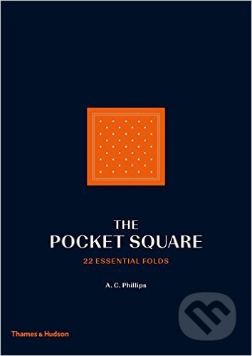 Kniha: The Pocket Square (A.C. Phillips). Thames & Hudson, 2016 Kniha: The Pocket Square (A.C. Phillips). Thames & Hudson, 2016