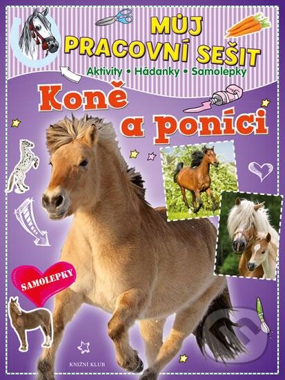 Kniha: Můj pracovní sešit: Koně a poníci (Knižní klub). Knižní klub, 2016 Kniha: Můj pracovní sešit: Koně a poníci (Knižní klub). Knižní klub, 2016
