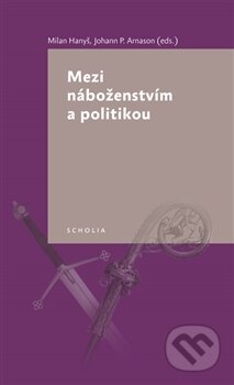Kniha: Mezi náboženstvím a politikou (Johann P. Arnason). Togga, 2016 Kniha: Mezi náboženstvím a politikou (Johann P. Arnason). Togga, 2016
