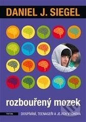 Kniha: Rozbouřený mozek dospívání, teenageři a jejich výchova (Daniel J. Siegel). Triton, 2016 Kniha: Rozbouřený mozek dospívání, teenageři a jejich výchova (Daniel J. Siegel). Triton, 2016