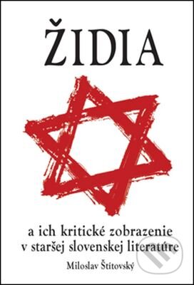 Kniha: Židia a ich kritické zobrazenie v staršej slovenskej literatúre (Miroslav Štítovský). Eko-konzult, 2016 Kniha: Židia a ich kritické zobrazenie v staršej slovenskej literatúre (Miroslav Štítovský). Eko-konzult, 2016