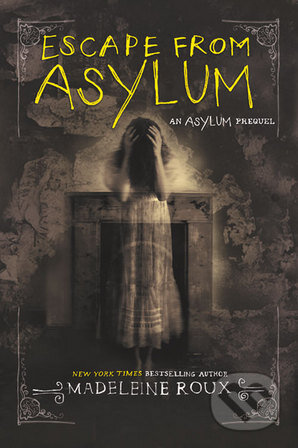 Kniha: Escape from Asylum (Madeleine Roux). HarperCollins, 2016 Kniha: Escape from Asylum (Madeleine Roux). HarperCollins, 2016