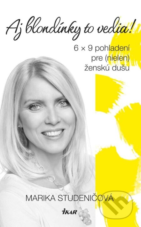 Aj blondínky to vedia! 6 x 9 pohladení pre (nielen) ženskú dušu - Marika Studeničová, Ikar, 2015