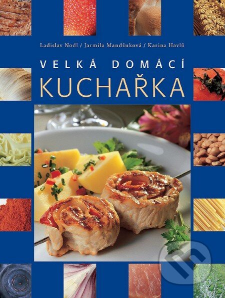 Kniha: Velká domácí kuchařka (Jarmila Mandžuková, Karina Havlů a Ladislav Nodl). Slovart CZ, 2016 Kniha: Velká domácí kuchařka (Jarmila Mandžuková, Karina Havlů a Ladislav Nodl). Slovart CZ, 2016