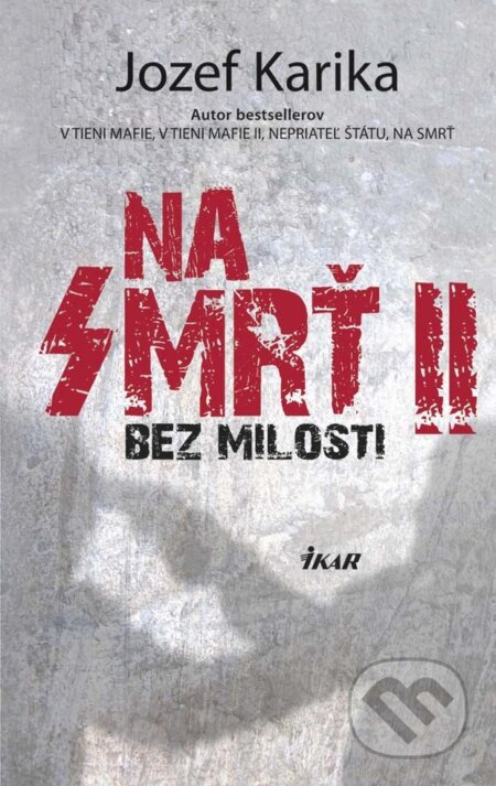 E-kniha: Na smrť II: Bez milosti (Jozef Karika). Ikar, 2013 E-kniha: Na smrť II: Bez milosti (Jozef Karika). Ikar, 2013
