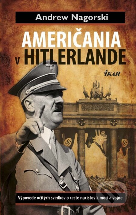 E-kniha: Američania v Hitlerlande - Výpovede očitých svedkov o ceste nacistov k moci a vojne (Andrew Nagorski). Ikar, 2013 E-kniha: Američania v Hitlerlande - Výpovede očitých svedkov o ceste nacistov k moci a vojne (Andrew Nagorski). Ikar, 2013
