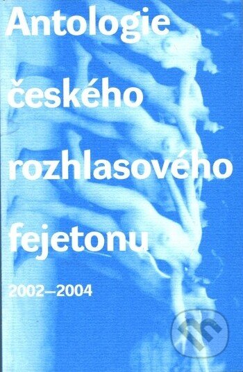 Kniha: Antologie českého rozhlasového fejetonu (Concordia). Concordia, 2004 Kniha: Antologie českého rozhlasového fejetonu (Concordia). Concordia, 2004