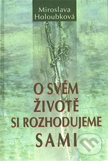 O svém životě si rozhodujeme sami - Miroslava Holoubková, Holoubková Miroslava, 1999