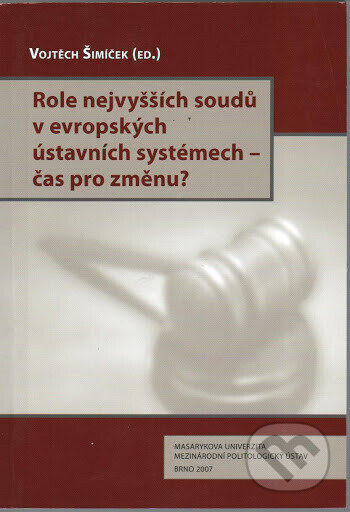 Kniha: Role nejvyšších soudů v evropských ústavních systémech - čas pro změnu? (Vojtěch Šimíček). Mezinárodní politologický ústav Masarykovy univerzity, 2007 Kniha: Role nejvyšších soudů v evropských ústavních systémech - čas pro změnu? (Vojtěch Šimíček). Mezinárodní politologický ústav Masarykovy univerzity, 2007