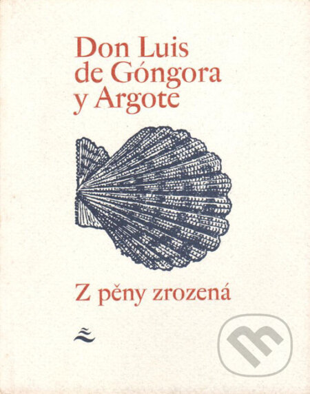 Kniha: Z pěny zrozená (Don Luis de Góngora y Argote). Vetus Via, 1999 Kniha: Z pěny zrozená (Don Luis de Góngora y Argote). Vetus Via, 1999